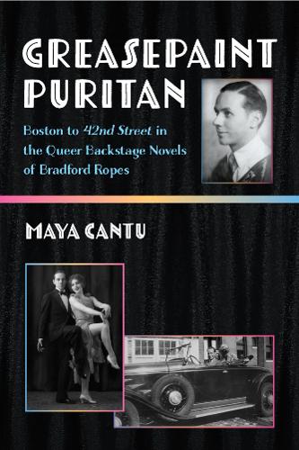 Greasepaint Puritan: Boston to 42nd Street in the Queer Backstage Novels of Bradford Ropes.