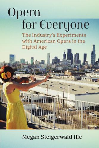 Opera for Everyone: The Industry's Experiments with American Opera in the Digital Age.