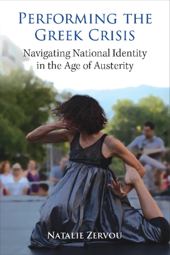 Performing the Greek Crisis: Navigating National Identity in the Age of Austerity.