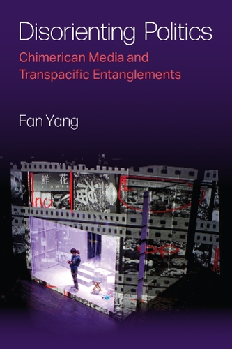 Disorienting Politics: Chimerican Media and Transpacific Entanglements.