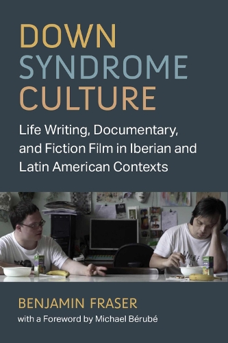 Down Syndrome Culture: Life Writing, Documentary, and Fiction Film in Iberian and Latin American Contexts.