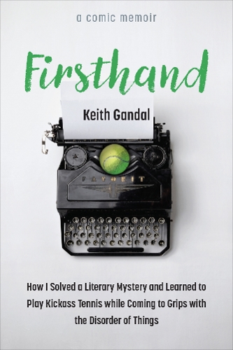 Firsthand: How I Solved a Literary Mystery and Learned to Play Kickass Tennis while Coming to Grips with the Disorder of Things.