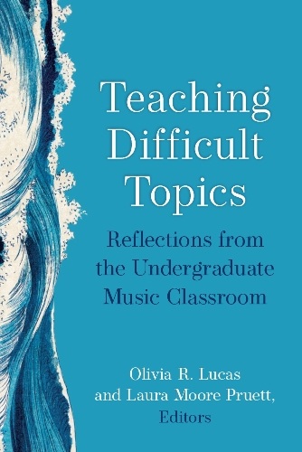 Teaching Difficult Topics: Reflections from the Undergraduate Music Classroom.
