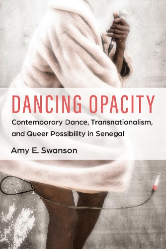 Dancing Opacity: Contemporary Dance, Transnationalism, and Queer Possibility in Senegal.