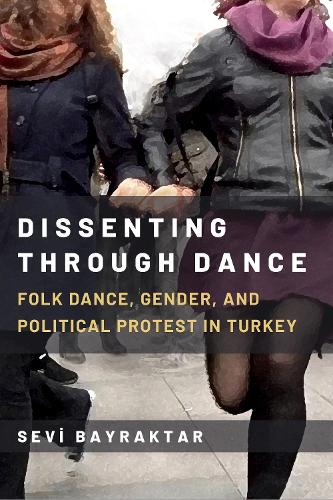 Dissenting Through Dance: Folk Dance, Gender, and Political Protest in Turkey.