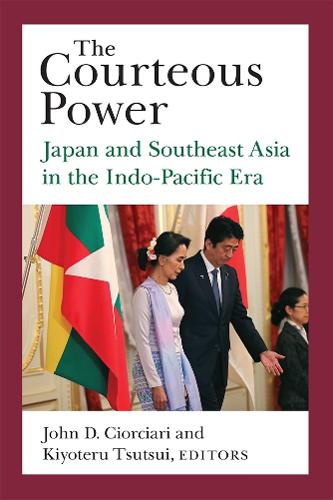 The Courteous Power: Japan and Southeast Asia in the Indo-Pacific Era.