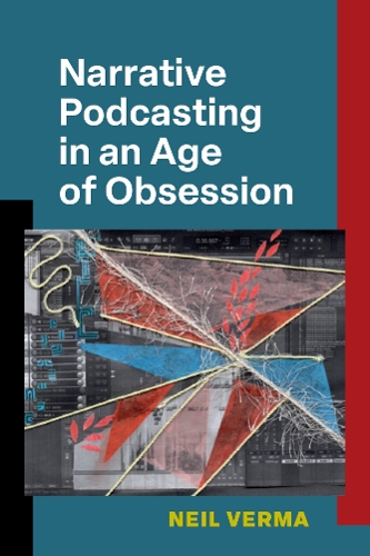 Narrative Podcasting in an Age of Obsession.