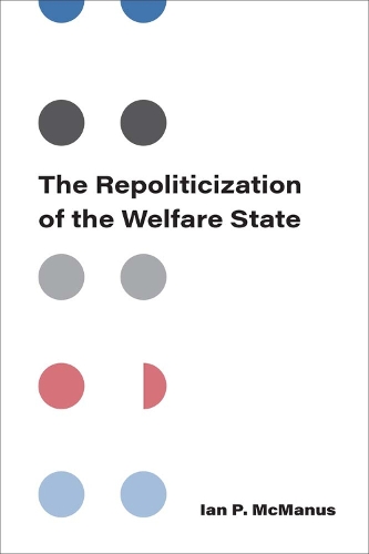 The Repoliticization of the Welfare State.