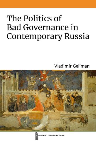 The Politics of Bad Governance in Contemporary Russia.