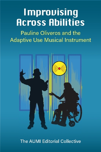 Improvising Across Abilities: Pauline Oliveros and the Adaptive Use Musical Instrument.