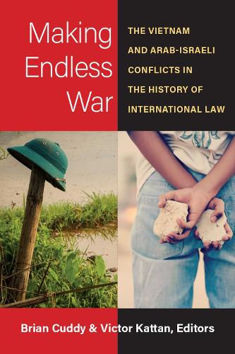 Making Endless War: The Vietnam and Arab-Israeli Conflicts in the History of International Law.