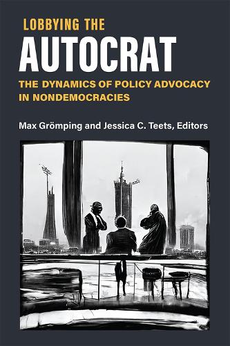 Lobbying the Autocrat: The Dynamics of Policy Advocacy in Nondemocracies.