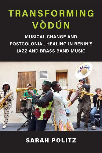 Transforming Vodun: Musical Change and Postcolonial Healing in Benin's Jazz and Brass Band Music.
