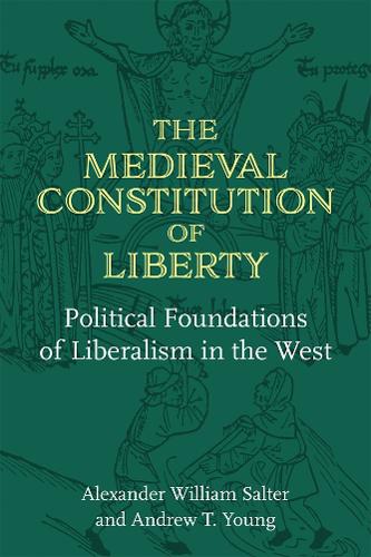 The Medieval Constitution of Liberty: Political Foundations of Liberalism in the West.