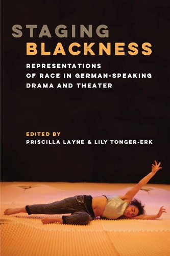 Staging Blackness: Representations of Race in German-Speaking Drama and Theater.