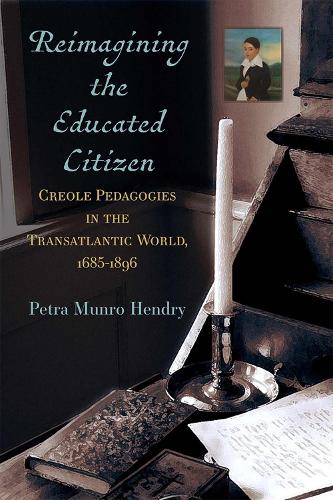 Reimagining the Educated Citizen: Creole Pedagogies in the Transatlantic World, 1685-1896.