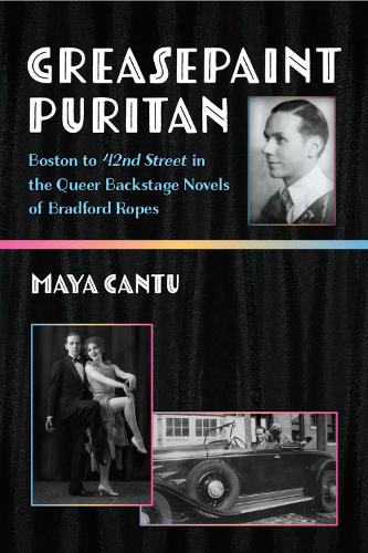 Greasepaint Puritan: Boston to 42nd Street in the Queer Backstage Novels of Bradford Ropes.