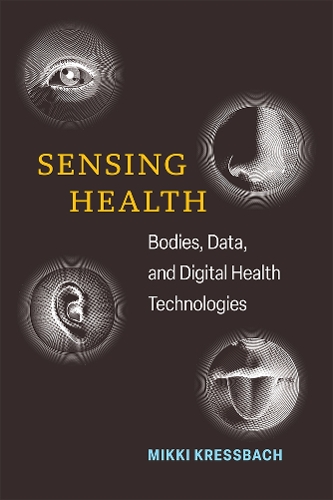 Sensing Health: Bodies, Data, and Digital Health Technologies.