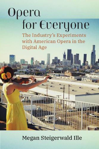 Opera for Everyone: The Industry's Experiments with American Opera in the Digital Age.