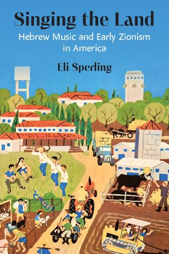 Singing the Land: Hebrew Music and Early Zionism in America.
