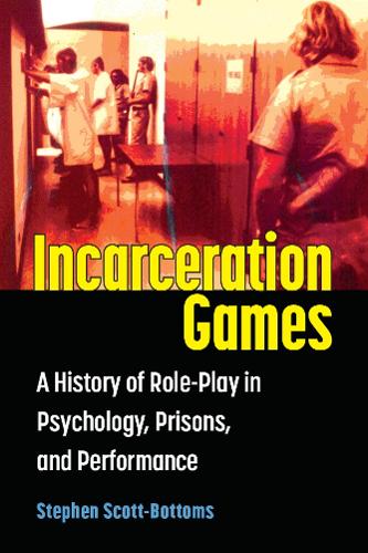 Incarceration Games: A History of Role-Play in Psychology, Prisons, and Performance.