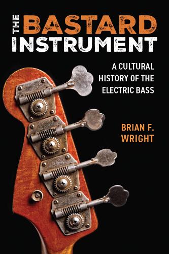 The Bastard Instrument: A Cultural History of the Electric Bass.