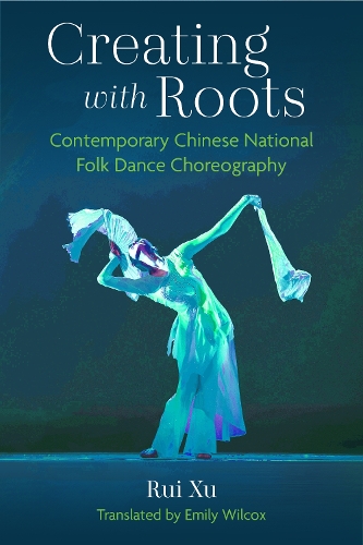 Creating with Roots: Contemporary Chinese National Folk Dance Choreography.