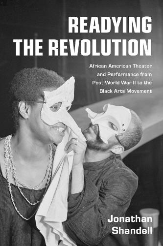Readying the Revolution: African American Theater and Performance from Post-World War II to the Black Arts Movement.