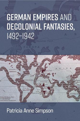 German Empires and Decolonial Fantasies, 1492-1942.