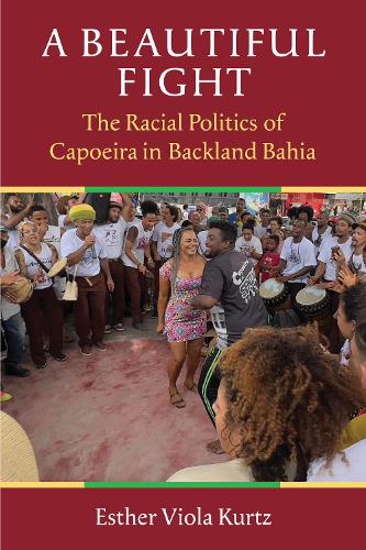 A Beautiful Fight: The Racial Politics of Capoeira in Backland Bahia.