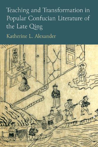 Teaching and Transformation in Popular Confucian Literature of the Late Qing.