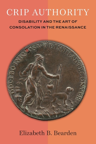 Crip Authority: Disability and the Art of Consolation in the Renaissance.
