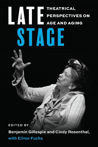 Late Stage: Theatrical Perspectives on Age and Aging.