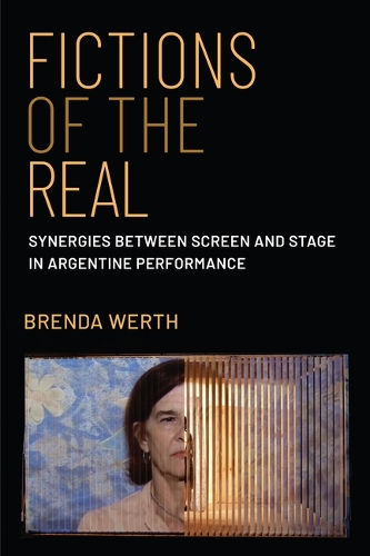 Fictions of the Real: Synergies Between Screen and Stage in Argentine Performance.