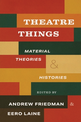 Theatre Things: Material Theories and Histories.
