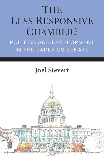 The Less Responsive Chamber?: Politics and Development in the Early Us Senate.