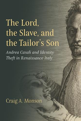 The Lord, the Slave, and the Tailor's Son: Andrea Casali and Identity Theft in Renaissance Italy.