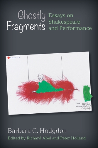 Ghostly Fragments: Essays on Shakespeare and Performance.