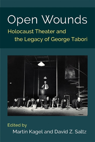 Open Wounds: Holocaust Theater and the Legacy of George Tabori.