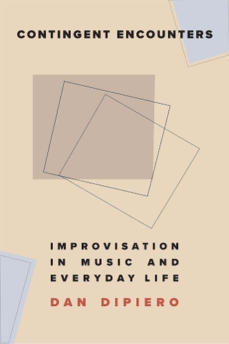 Contingent Encounters: Improvisation in Music and Everyday Life.