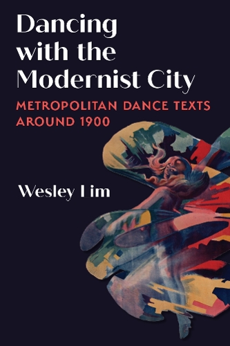 Dancing with the Modernist City: Metropolitan Dance Texts around 1900.
