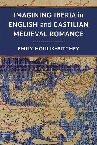 Imagining Iberia in English and Castilian Medieval Romance.
