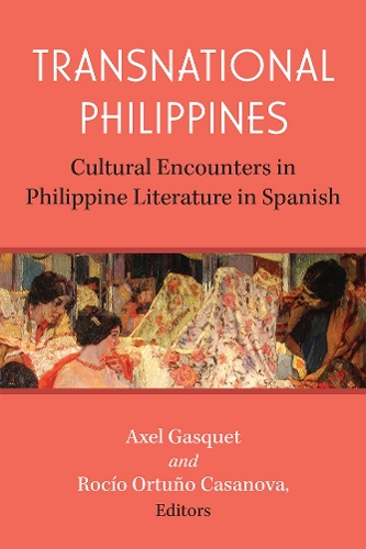 Transnational Philippines: Cultural Encounters in Philippine Literature in Spanish.
