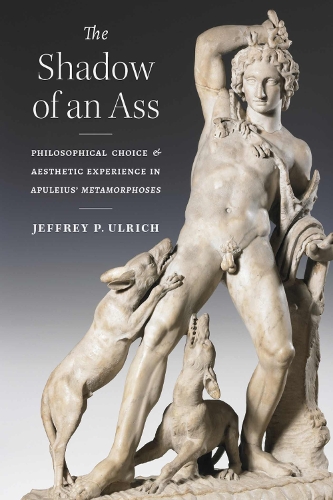 The Shadow of an Ass: Philosophical Choice and Aesthetic Experience in Apuleius' Metamorphoses.