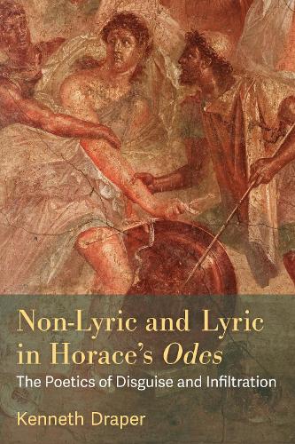 Non-Lyric and Lyric in Horace's Odes: The Poetics of Disguise and Infiltration.
