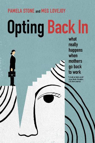 Opting Back In: What Really Happens When Mothers Go Back to Work.
