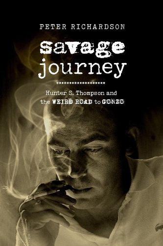 Savage Journey: Hunter S. Thompson and the Weird Road to Gonzo.