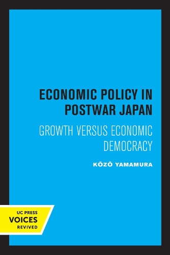 Economic Policy in Postwar Japan: Growth Versus Economic Democracy.