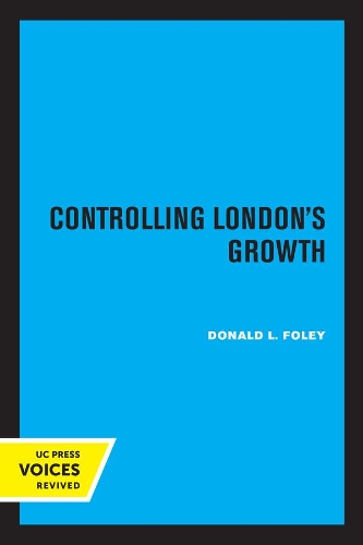 Controlling London's Growth: Planning the Great Wen, 1940 - 1960.