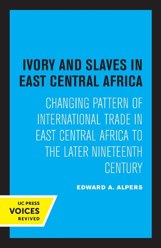 Ivory and Slaves in East Central Africa: Changing Pattern of International Trade in East Central Africa to the Later Nineteenth Century.